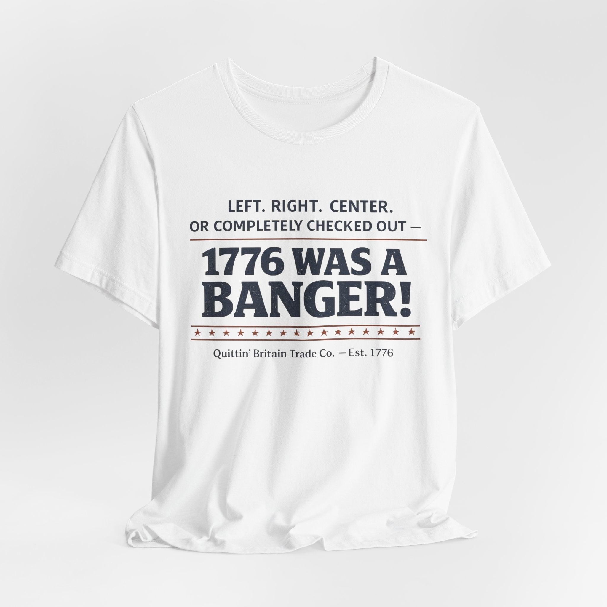 Left, Right, Center, or Completely Checked Out - 1776 Was a Banger! T-Shirt