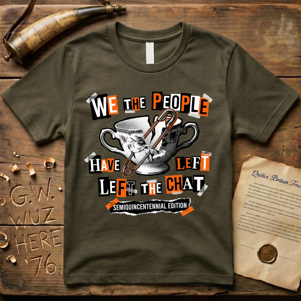 Semiquincentennial Edition We The People Have Left The Chat T-Shirt