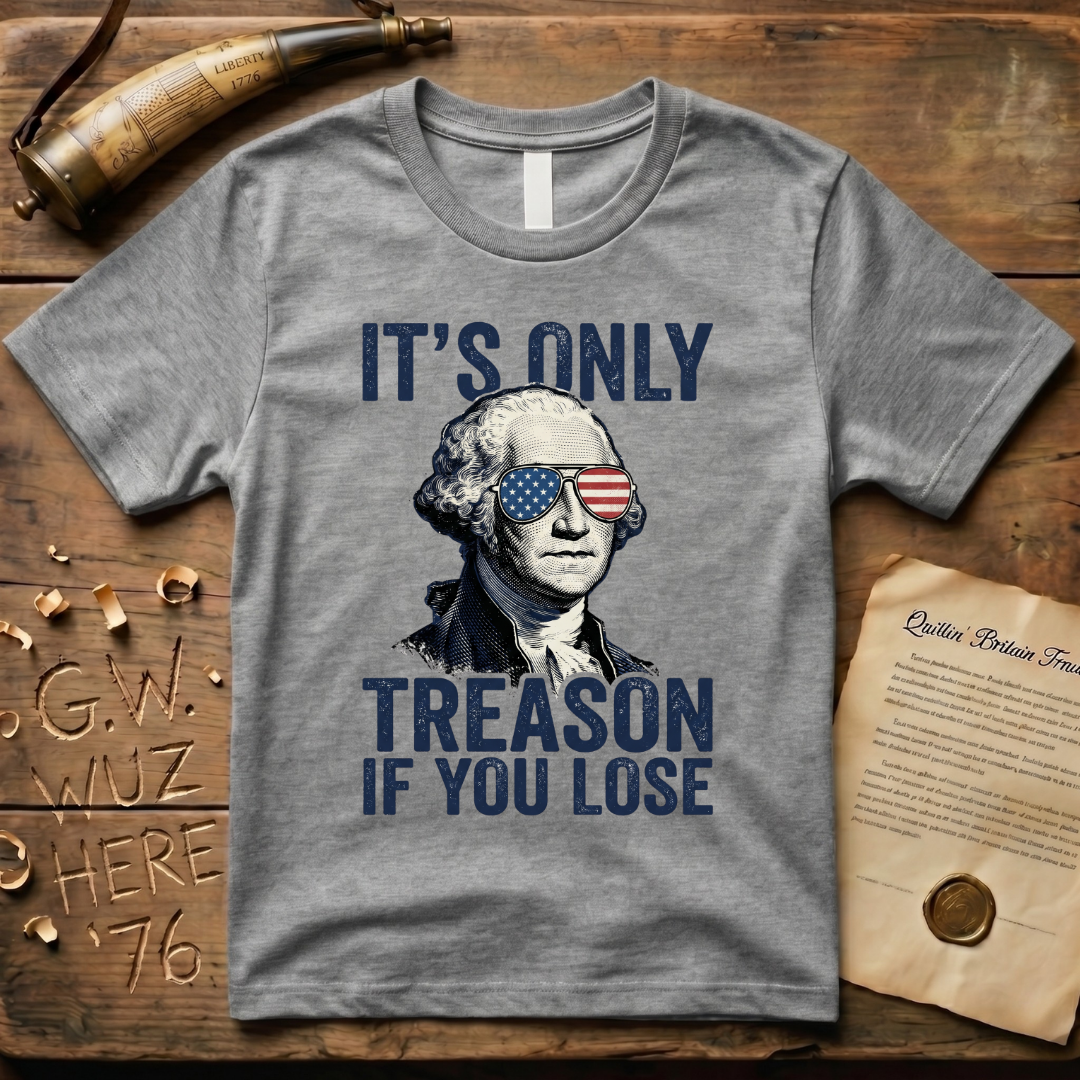 It's Only Treason If You Lose - George Washington T-Shirt