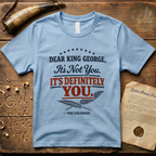 Dear King George, It's Not You. It's Definitely You. T-Shirt