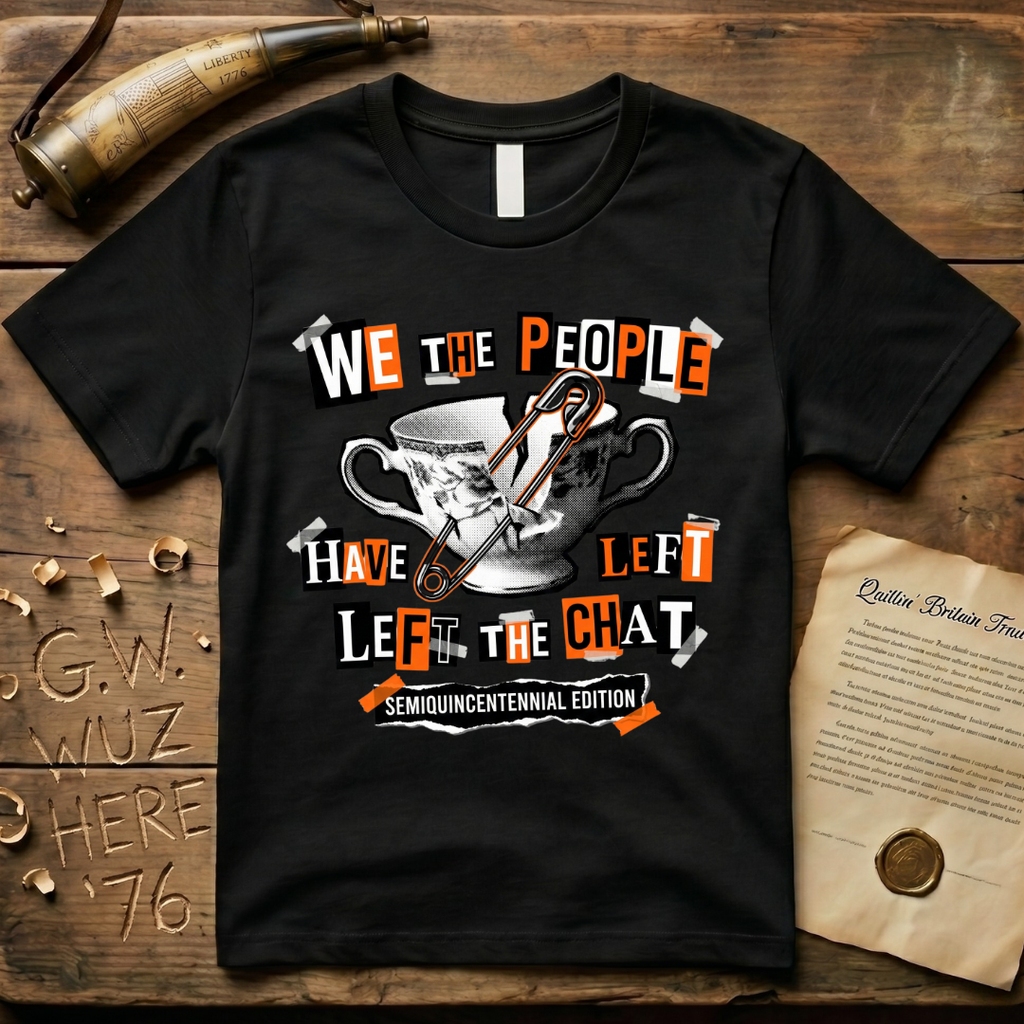 Semiquincentennial Edition We The People Have Left The Chat T-Shirt