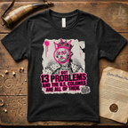 King George III - I Got 13 Problems and The U.S. Colonies Are All of Them T-Shirt