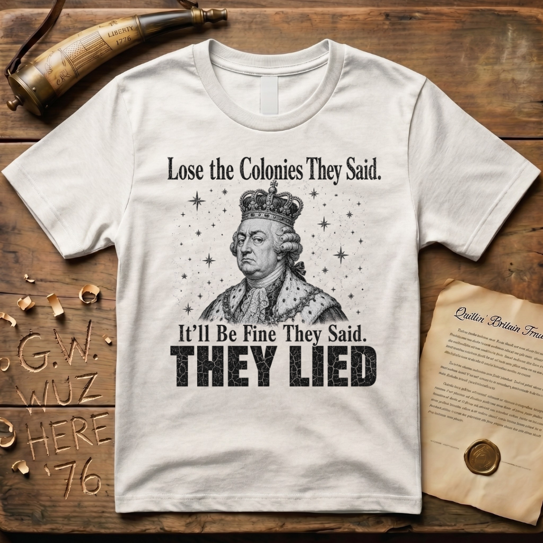 King George Lose the Colonies They Said It'll Be Fine T-Shirt