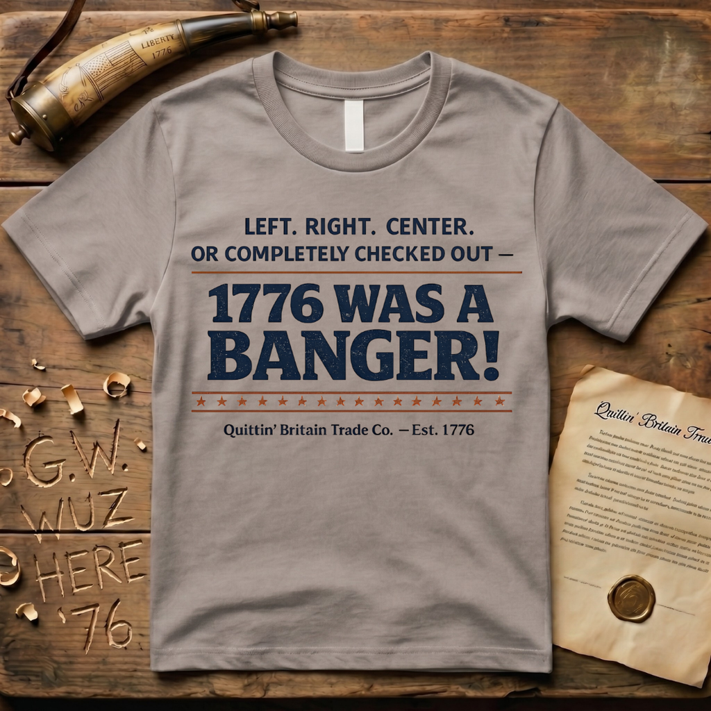 Left, Right, Center, or Completely Checked Out - 1776 Was a Banger! T-Shirt