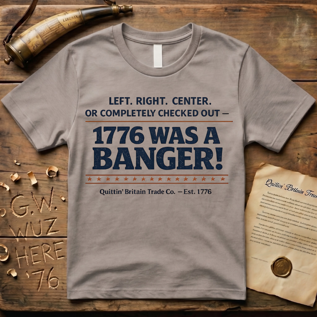 Left, Right, Center, or Completely Checked Out - 1776 Was a Banger! T-Shirt