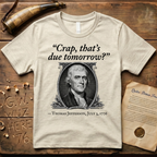"Crap That's Due Tomorrow?" Thomas Jefferson July 3rd, 1776 T-Shirt