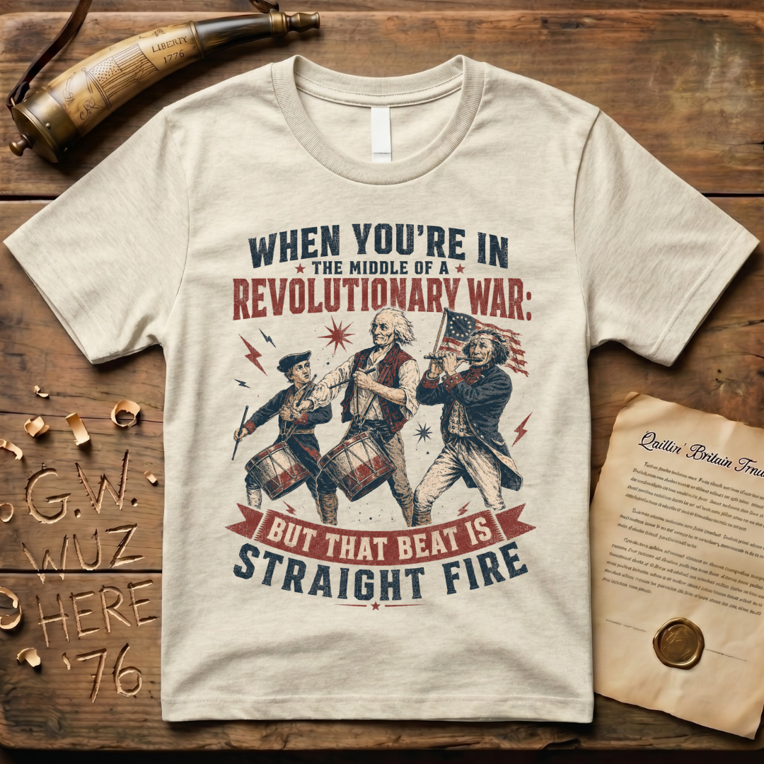 When You're In The Middle of a Revolutionary War But That Beat is Straight Fire T-Shirt