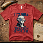 It's Only Treason If You Lose - George Washington T-Shirt