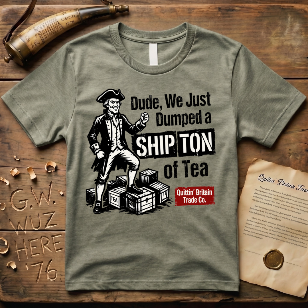 Dude, We Just Dumped a Ship Ton of Tea Sons of Liberty Light T-Shirt