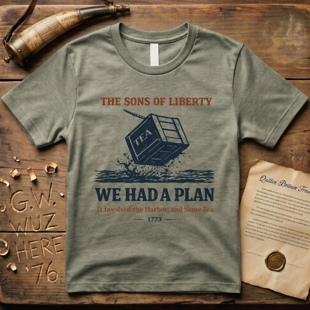 The Sons of Liberty - We Had a Plan - It Involved the Harbor & Some Tea T-Shirt
