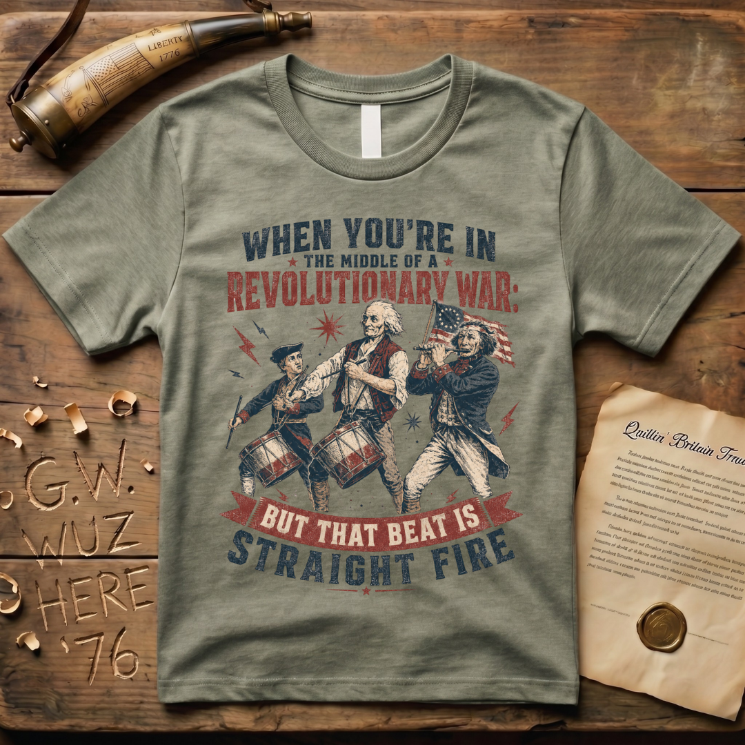 When You're In The Middle of a Revolutionary War But That Beat is Straight Fire T-Shirt
