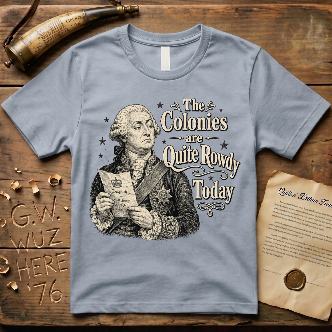 King George The Colonies are Quite Rowdy Today T-Shirt