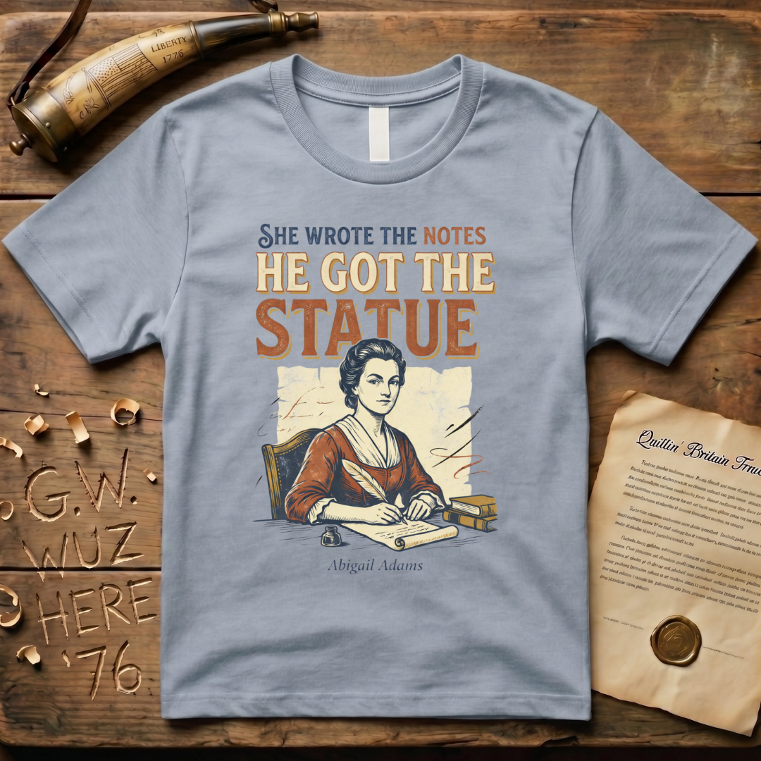 She Wrote the Notes, He Got the Statue - Abigail Adams T-Shirt