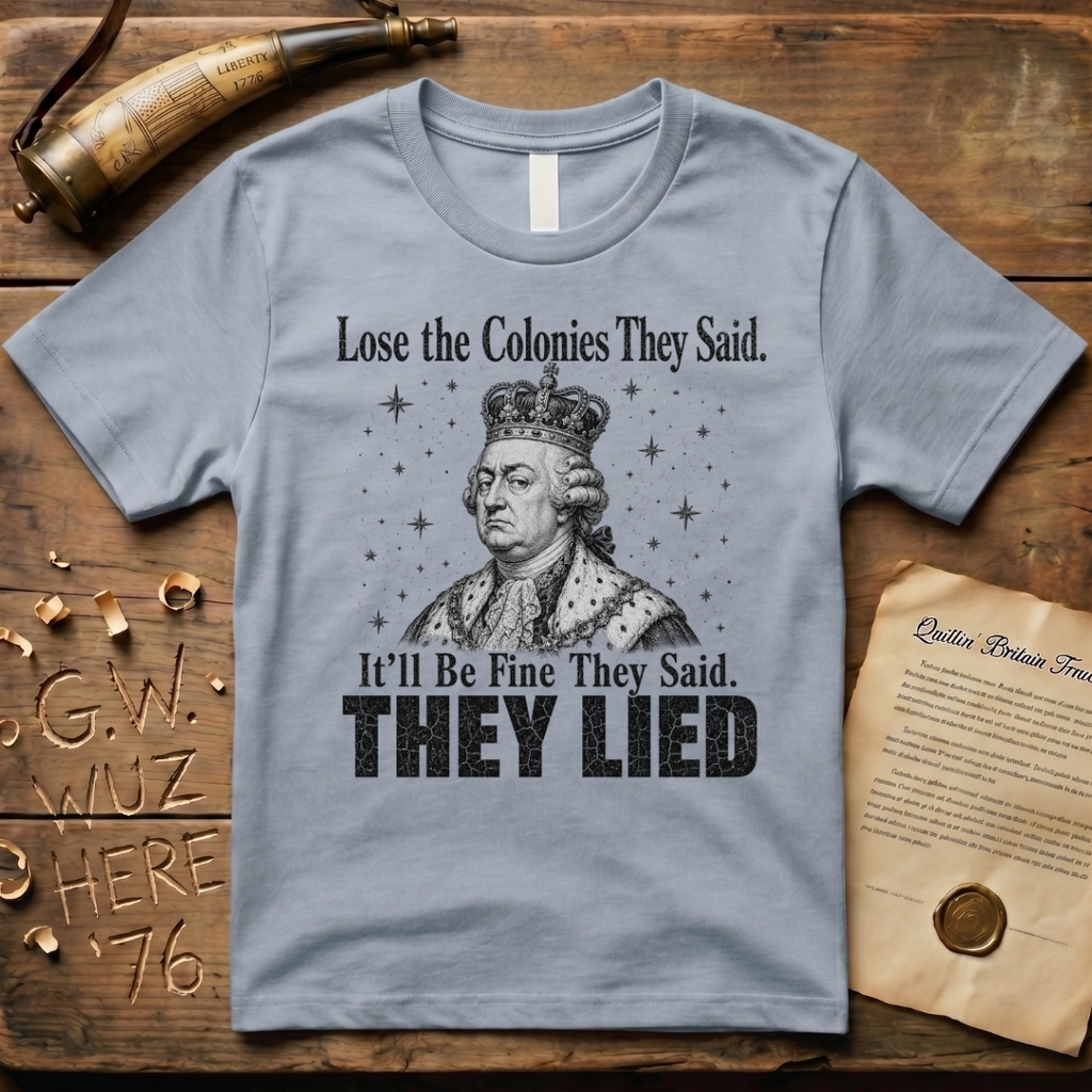 King George Lose the Colonies They Said It'll Be Fine T-Shirt