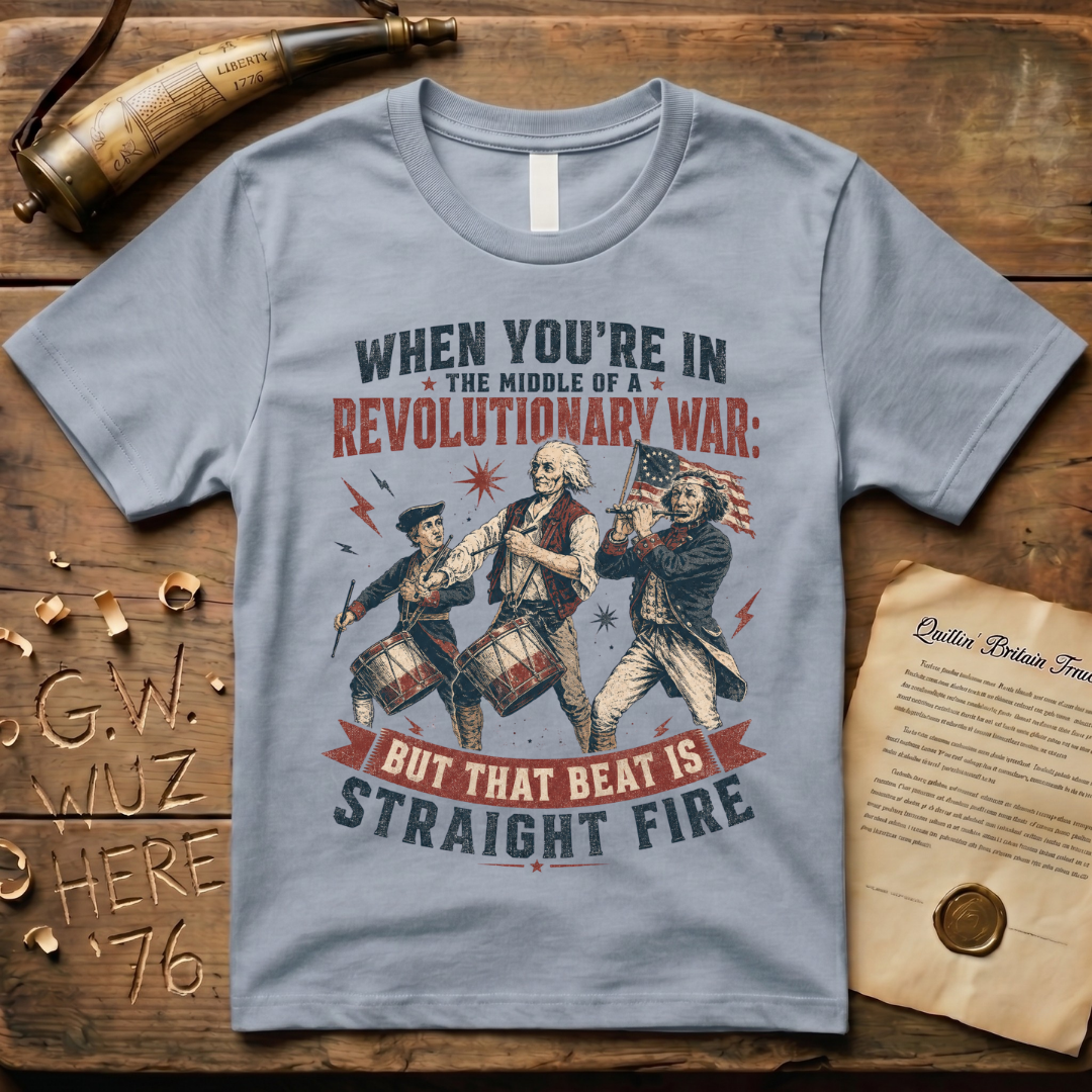 When You're In The Middle of a Revolutionary War But That Beat is Straight Fire T-Shirt