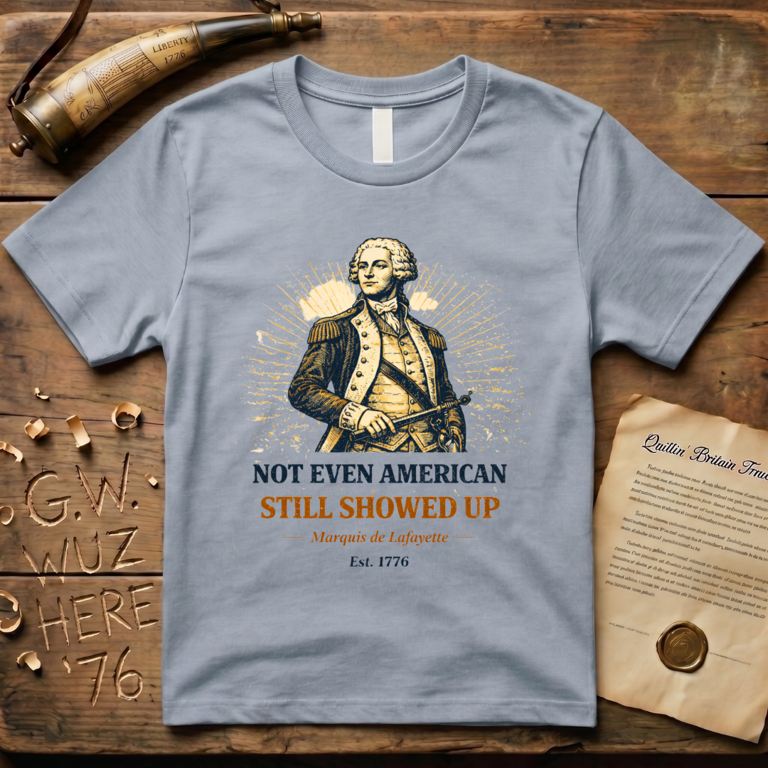 Marquis de Lafayette - Not Even American, Still Showed Up T-Shirt