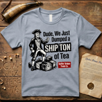 Dude, We Just Dumped a Ship Ton of Tea Sons of Liberty Light T-Shirt