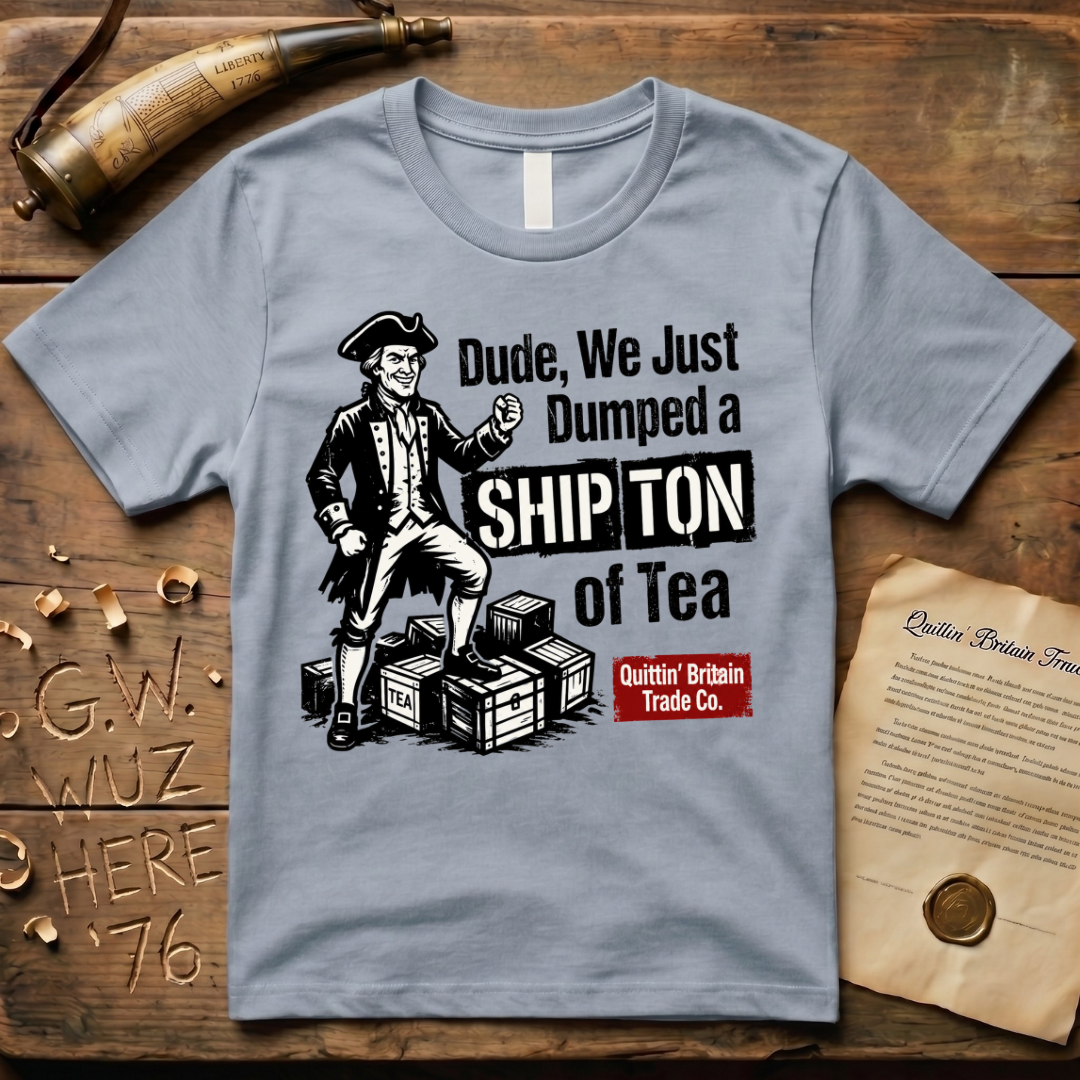 Dude, We Just Dumped a Ship Ton of Tea Sons of Liberty Light T-Shirt