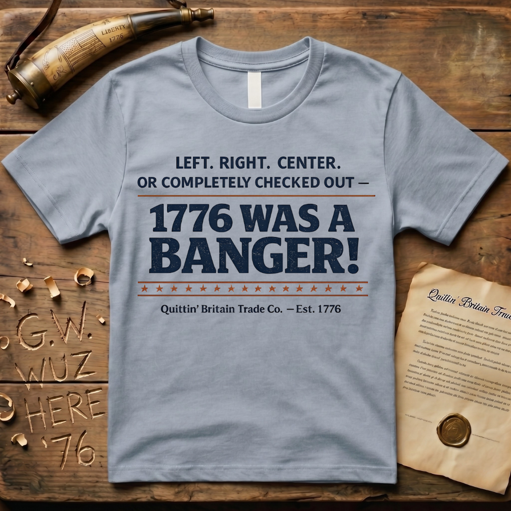 Left, Right, Center, or Completely Checked Out - 1776 Was a Banger! T-Shirt