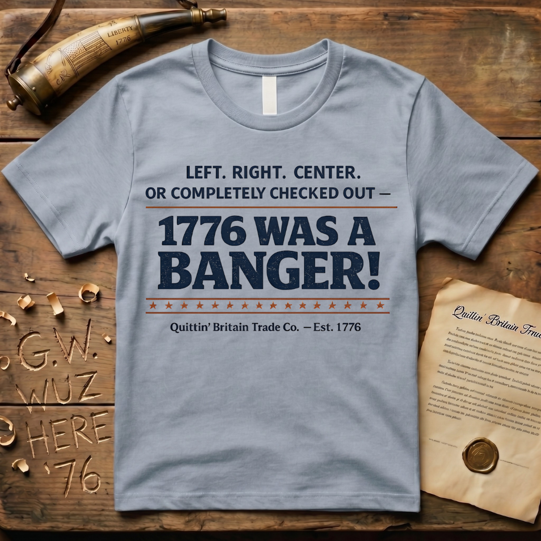Left, Right, Center, or Completely Checked Out - 1776 Was a Banger! T-Shirt