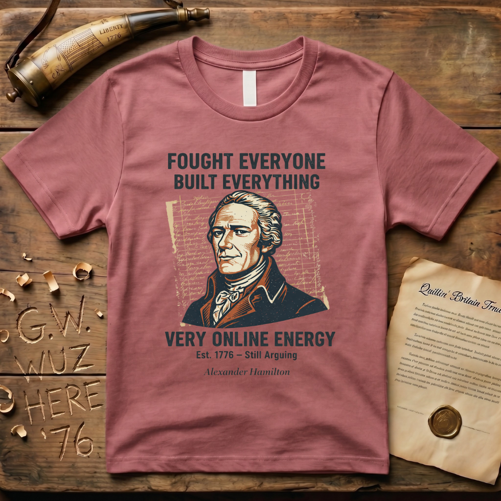 Alexander Hamilton Fought Everyone, Built Everything, Still Arguing "Very Online Energy" Est. 1776 T-Shirt