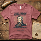 Alexander Hamilton Fought Everyone, Built Everything, Still Arguing "Very Online Energy" Est. 1776 T-Shirt