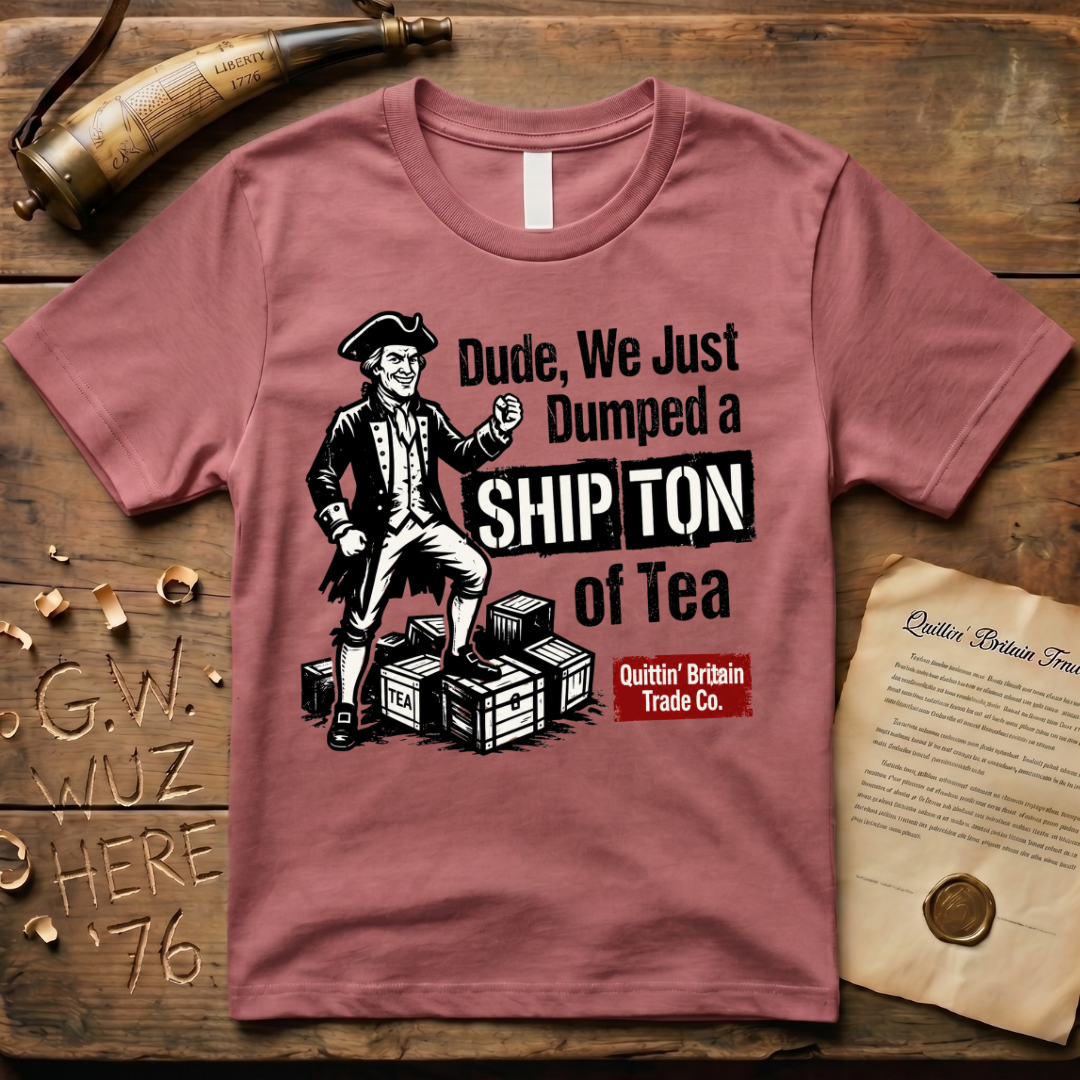 Dude, We Just Dumped a Ship Ton of Tea Sons of Liberty Light T-Shirt