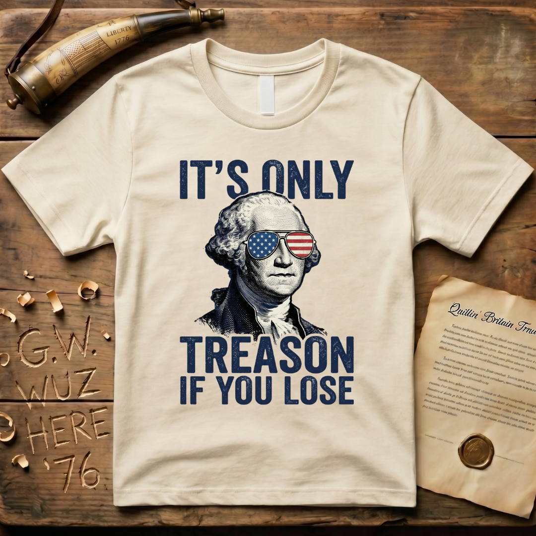 It's Only Treason If You Lose - George Washington T-Shirt