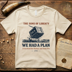 The Sons of Liberty - We Had a Plan - It Involved the Harbor & Some Tea T-Shirt