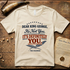 Dear King George, It's Not You. It's Definitely You. T-Shirt