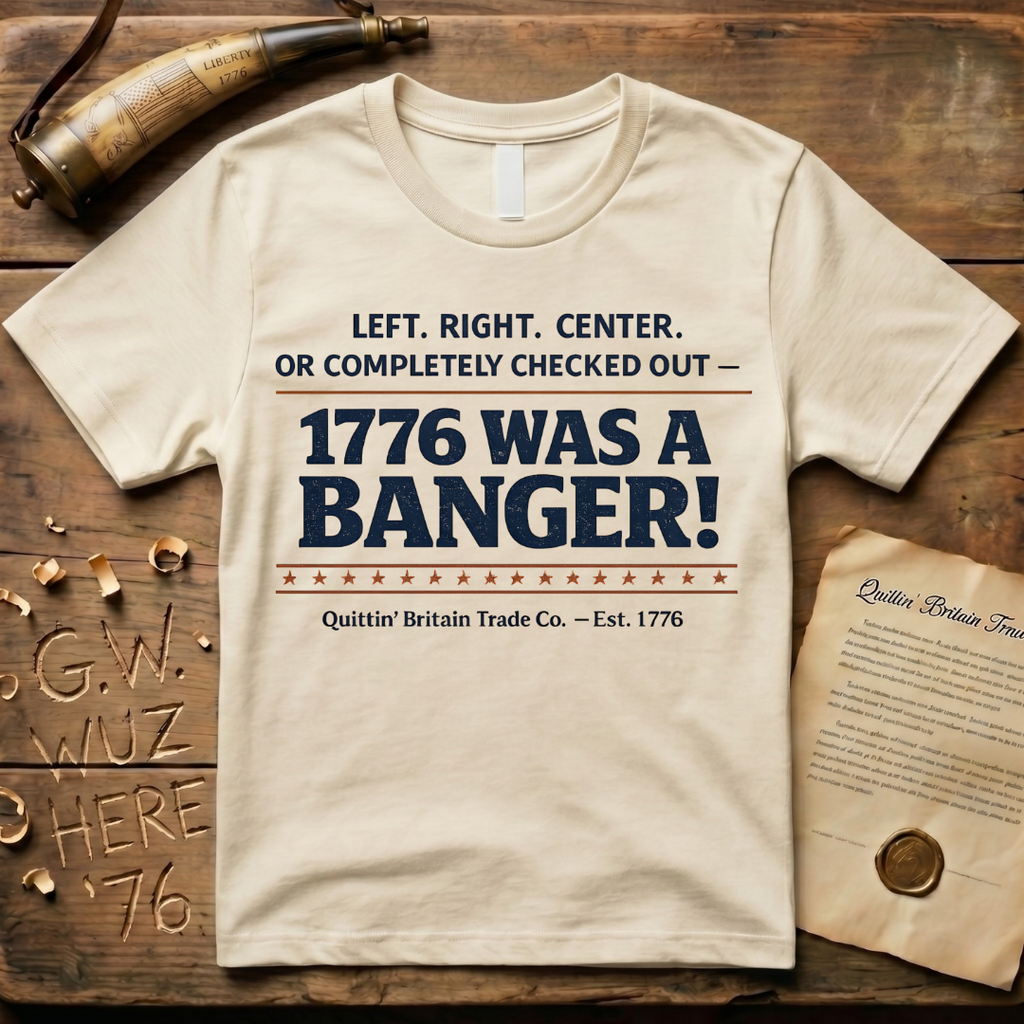 Left, Right, Center, or Completely Checked Out - 1776 Was a Banger! T-Shirt
