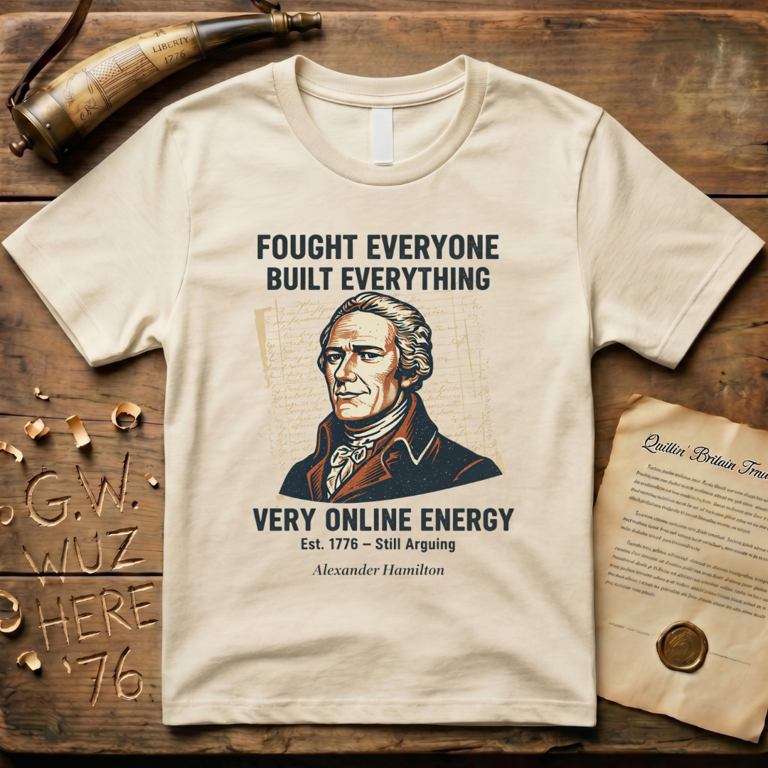 Alexander Hamilton Fought Everyone, Built Everything, Still Arguing "Very Online Energy" Est. 1776 T-Shirt