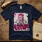 King George III - I Got 13 Problems and The U.S. Colonies Are All of Them T-Shirt