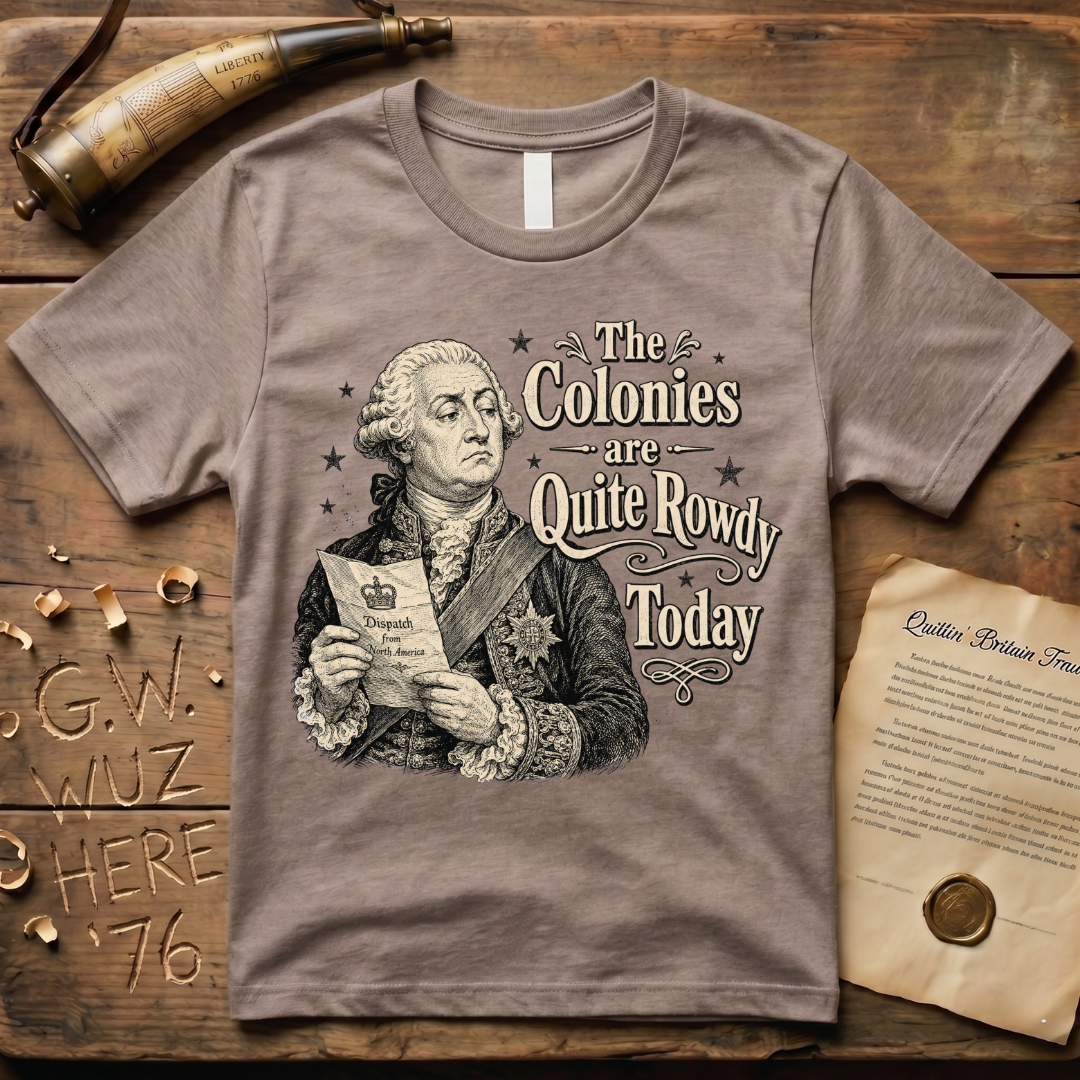 King George The Colonies are Quite Rowdy Today T-Shirt