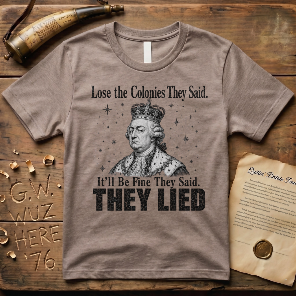 King George Lose the Colonies They Said It'll Be Fine T-Shirt