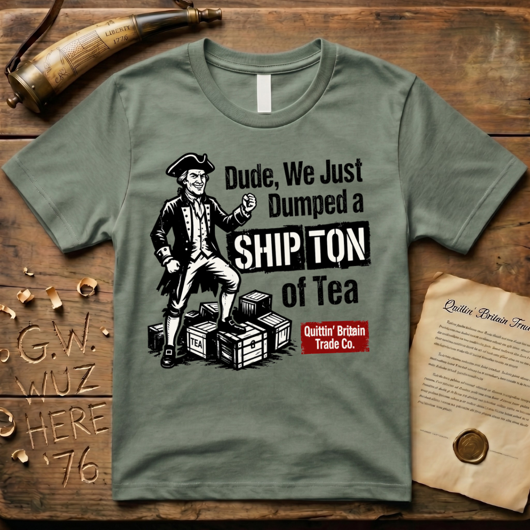 Dude, We Just Dumped a Ship Ton of Tea Sons of Liberty Light T-Shirt