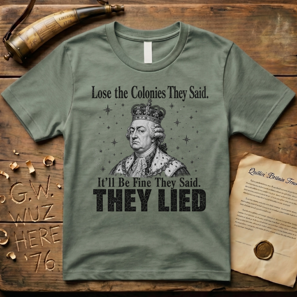 King George Lose the Colonies They Said It'll Be Fine T-Shirt