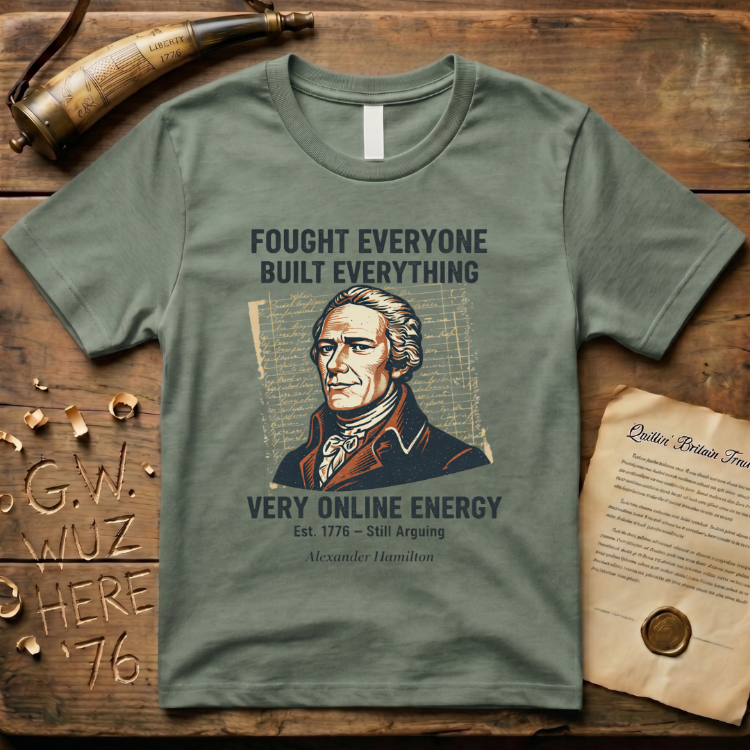 Alexander Hamilton Fought Everyone, Built Everything, Still Arguing "Very Online Energy" Est. 1776 T-Shirt