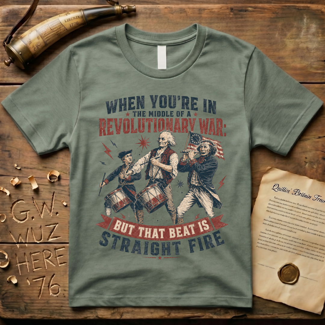 When You're In The Middle of a Revolutionary War But That Beat is Straight Fire T-Shirt