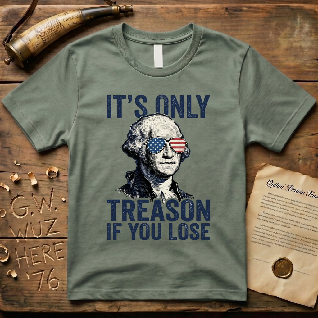 It's Only Treason If You Lose - George Washington T-Shirt