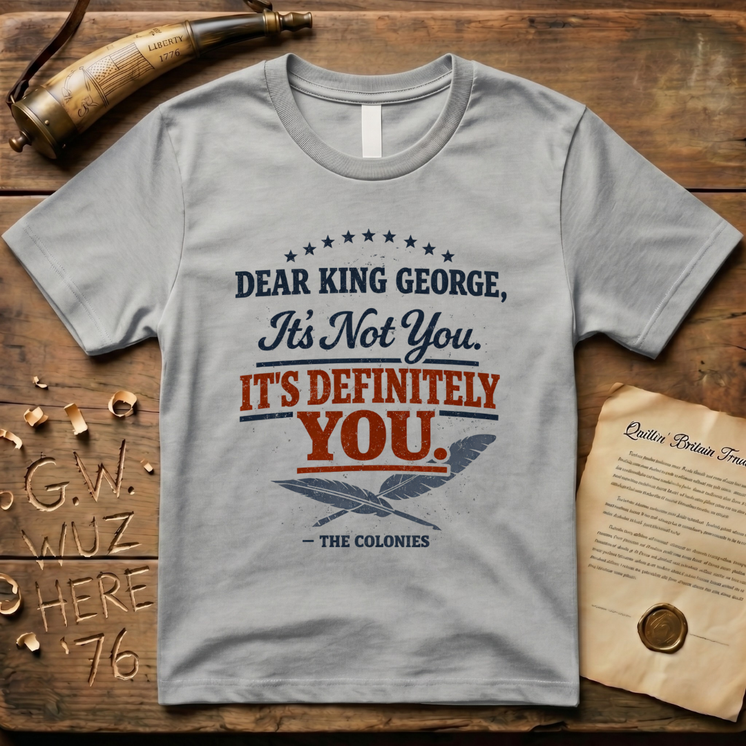 Dear King George, It's Not You. It's Definitely You. T-Shirt