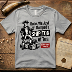 Dude, We Just Dumped a Ship Ton of Tea Sons of Liberty Light T-Shirt