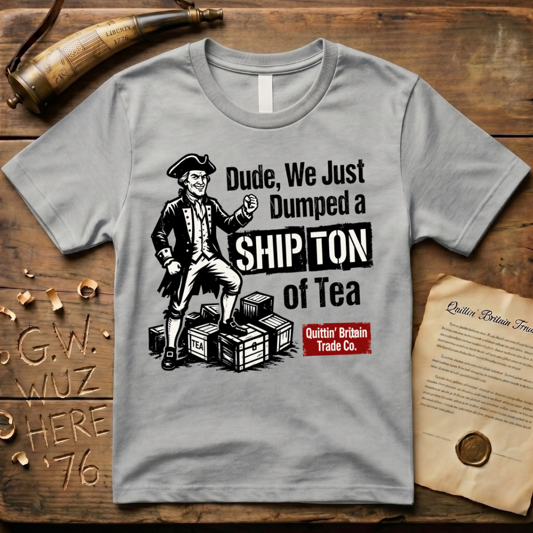Dude, We Just Dumped a Ship Ton of Tea Sons of Liberty Light T-Shirt