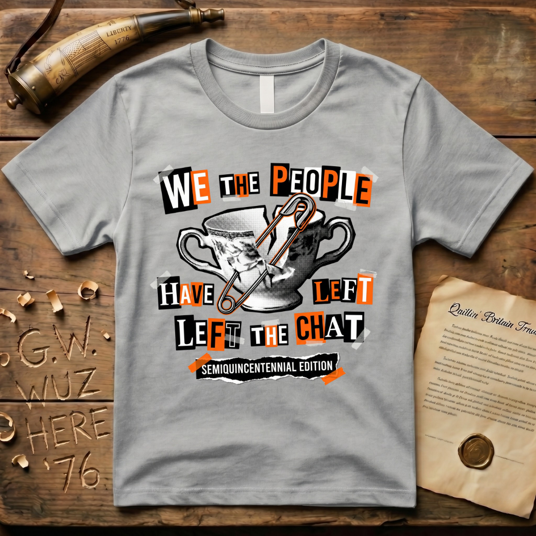 Semiquincentennial Edition We The People Have Left The Chat T-Shirt
