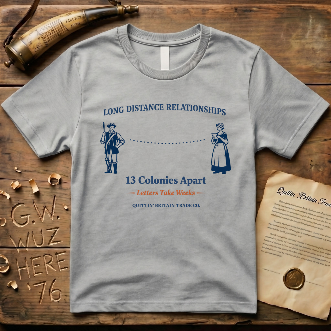 Long Distance Relationships - 13 Colonies Apart - Letters Take Weeks T-Shirt