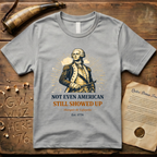 Marquis de Lafayette - Not Even American, Still Showed Up T-Shirt
