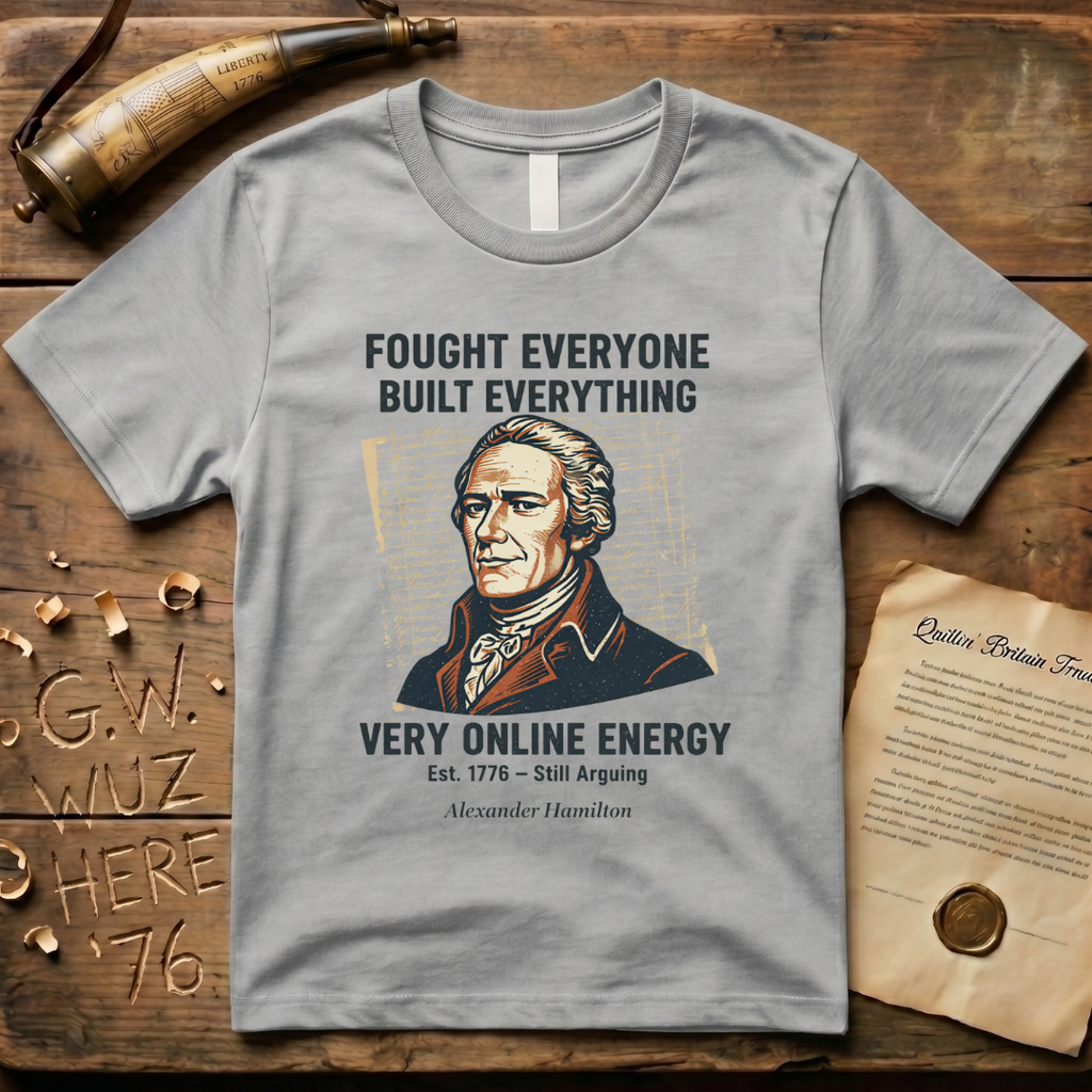 Alexander Hamilton Fought Everyone, Built Everything, Still Arguing "Very Online Energy" Est. 1776 T-Shirt
