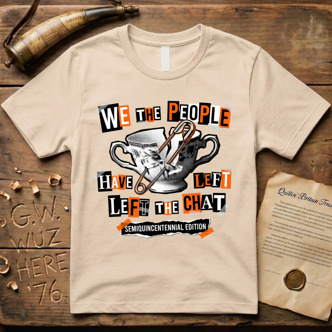 Semiquincentennial Edition We The People Have Left The Chat T-Shirt