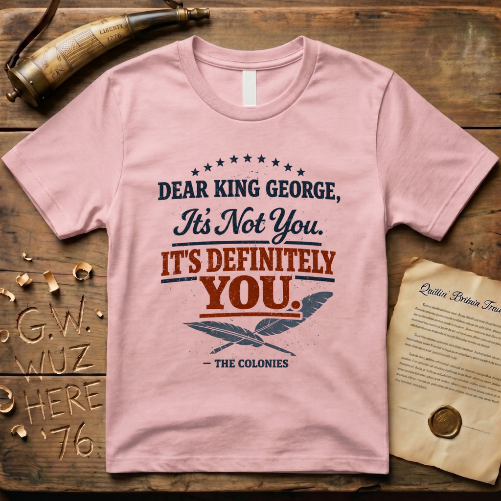 Dear King George, It's Not You. It's Definitely You. T-Shirt