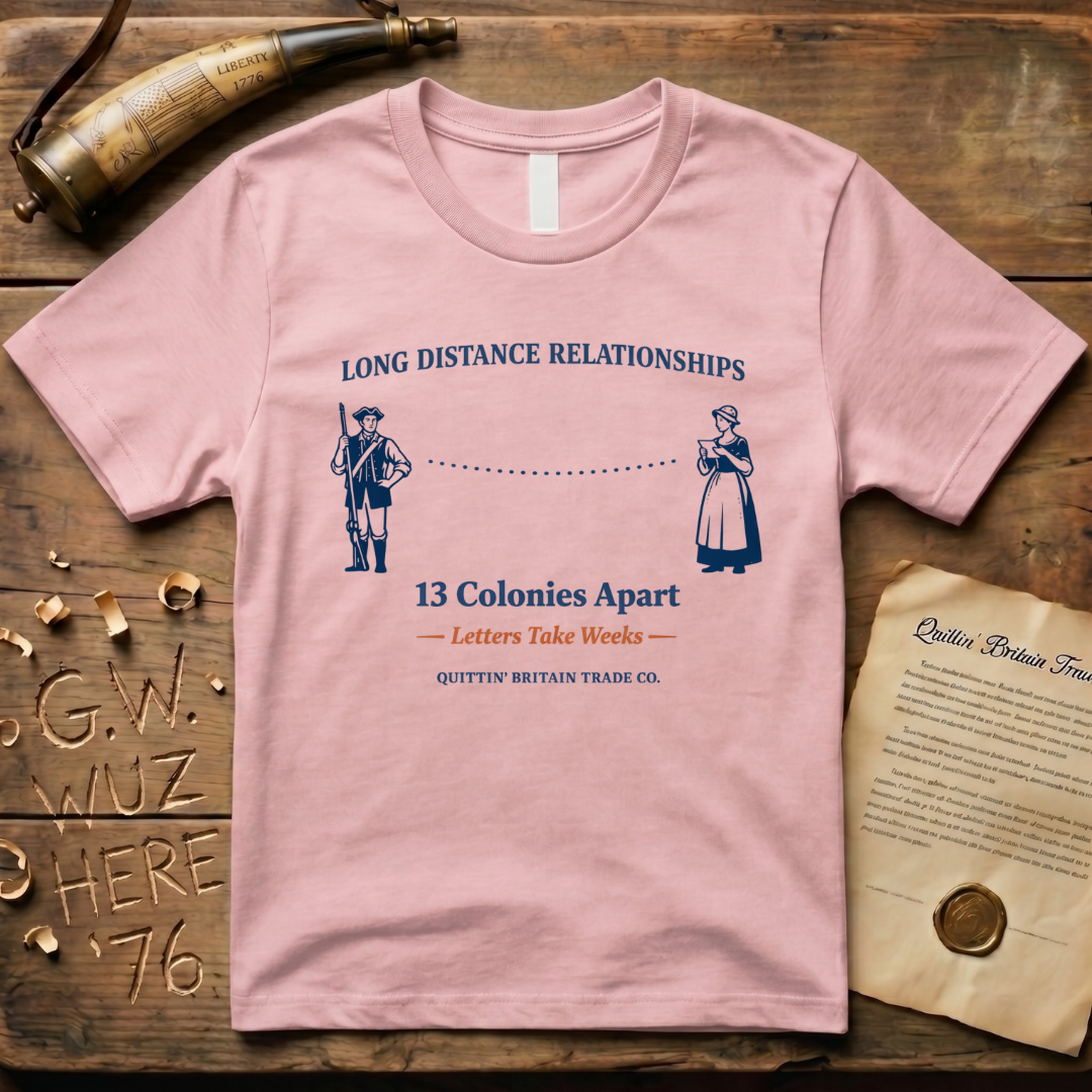 Long Distance Relationships - 13 Colonies Apart - Letters Take Weeks T-Shirt